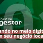 Entrando No Meio Digital Com O Seu Negócio Local – PodCast Do EGestor [EP01/S2]